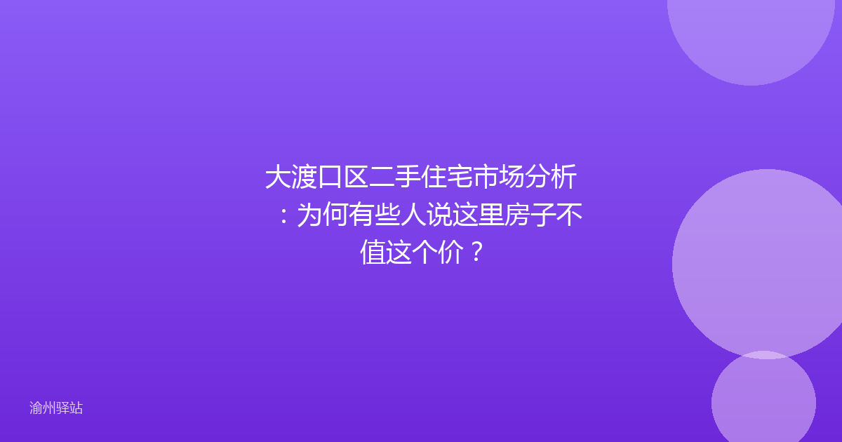 大渡口区二手住宅市场分析:为何有些人说这里房子不值这个价?