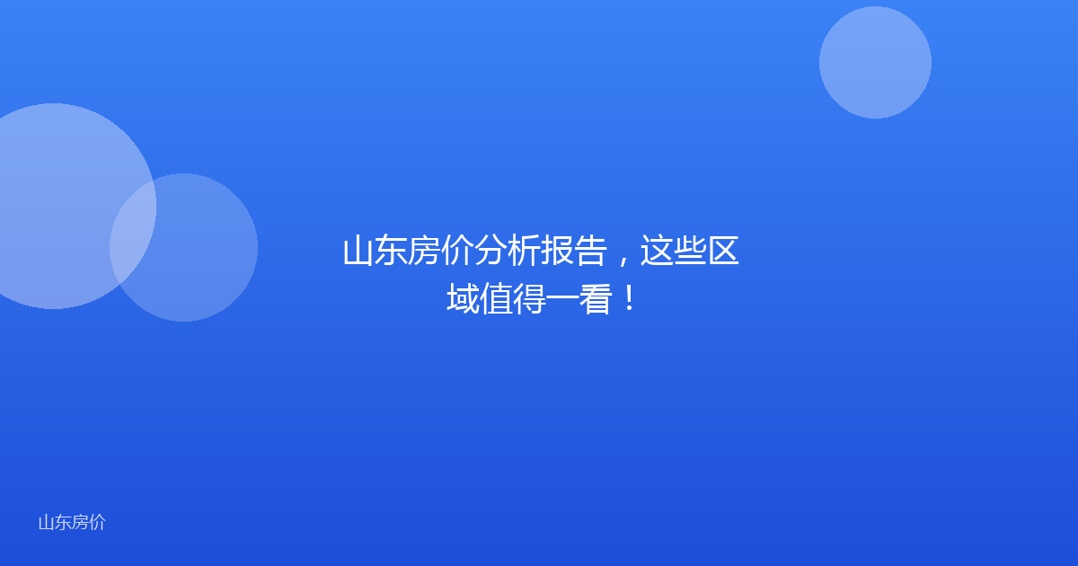 山东房价分析报告，这些区域值得一看！
