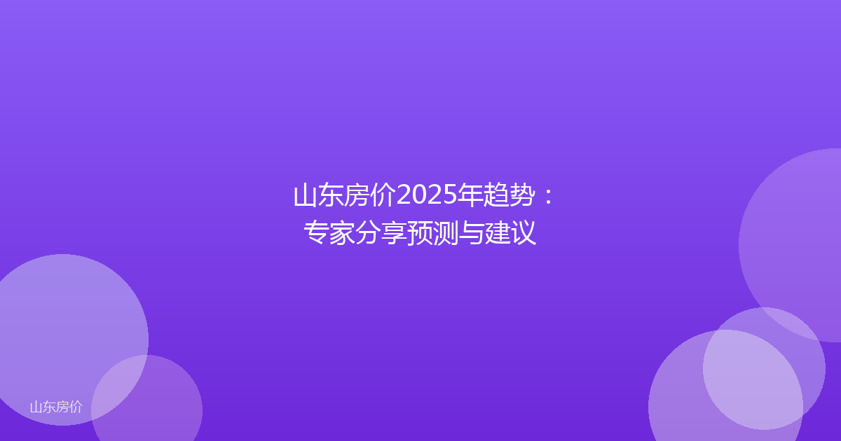 山东房价2025年趋势：专家分享预测与建议
