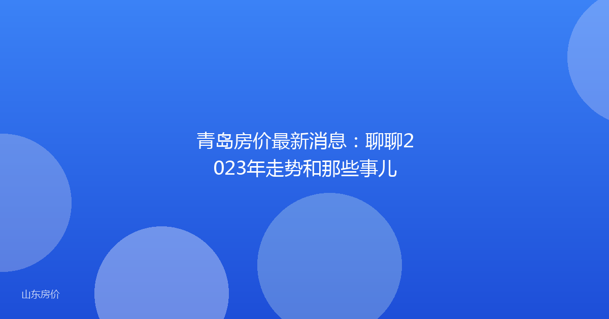 青岛房价最新消息：聊聊2023年走势和那些事儿