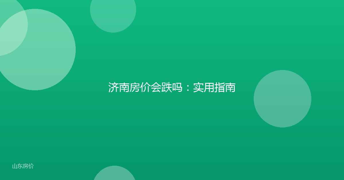 济南房价会跌吗:实用指南