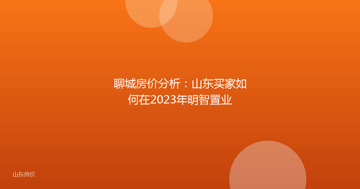 聊城房价分析：山东买家如何在2023年明智置业