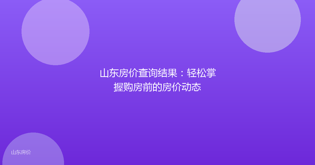 山东房价查询结果：轻松掌握购房前的房价动态