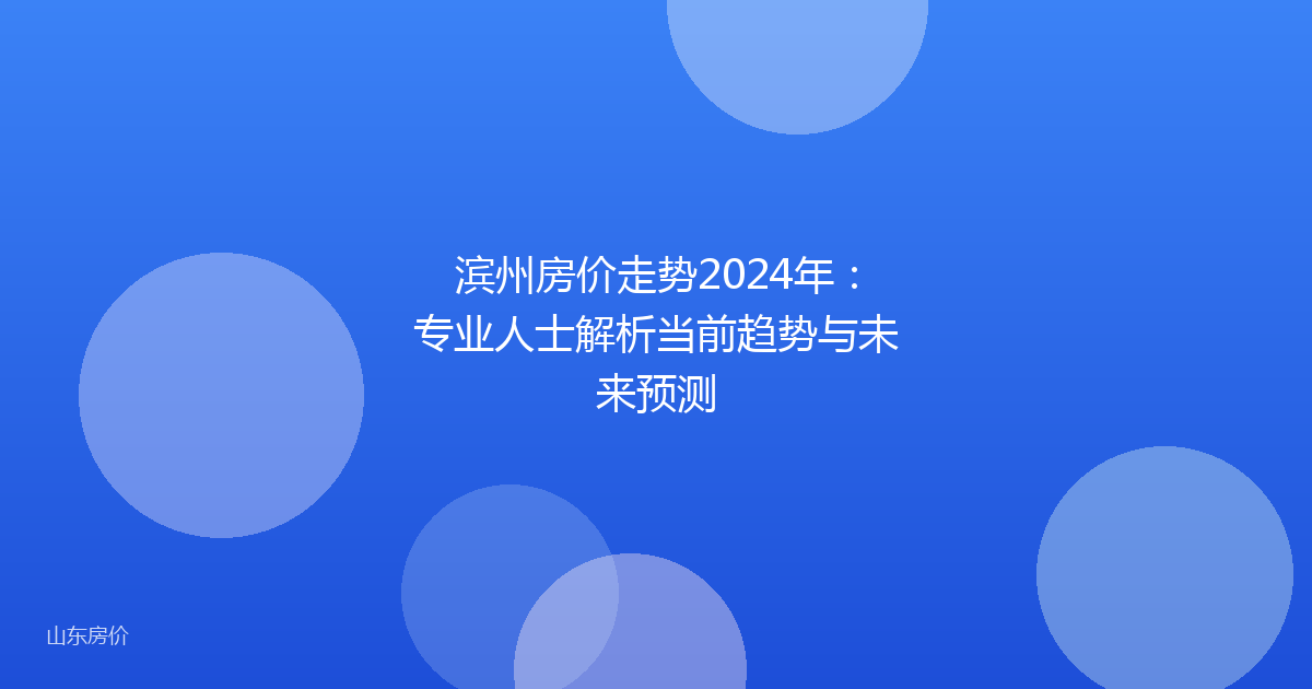 滨州房价走势2024年：专业人士解析当前趋势与未来预测