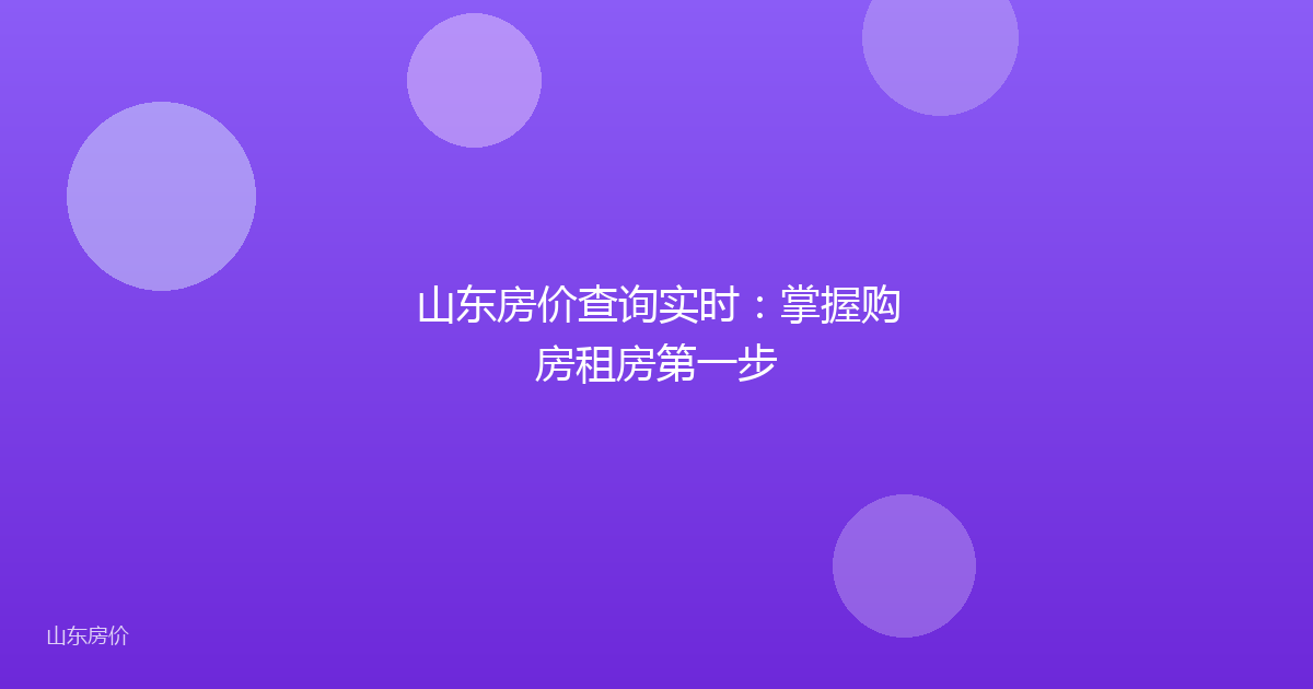 山东房价查询实时:掌握购房租房第一步