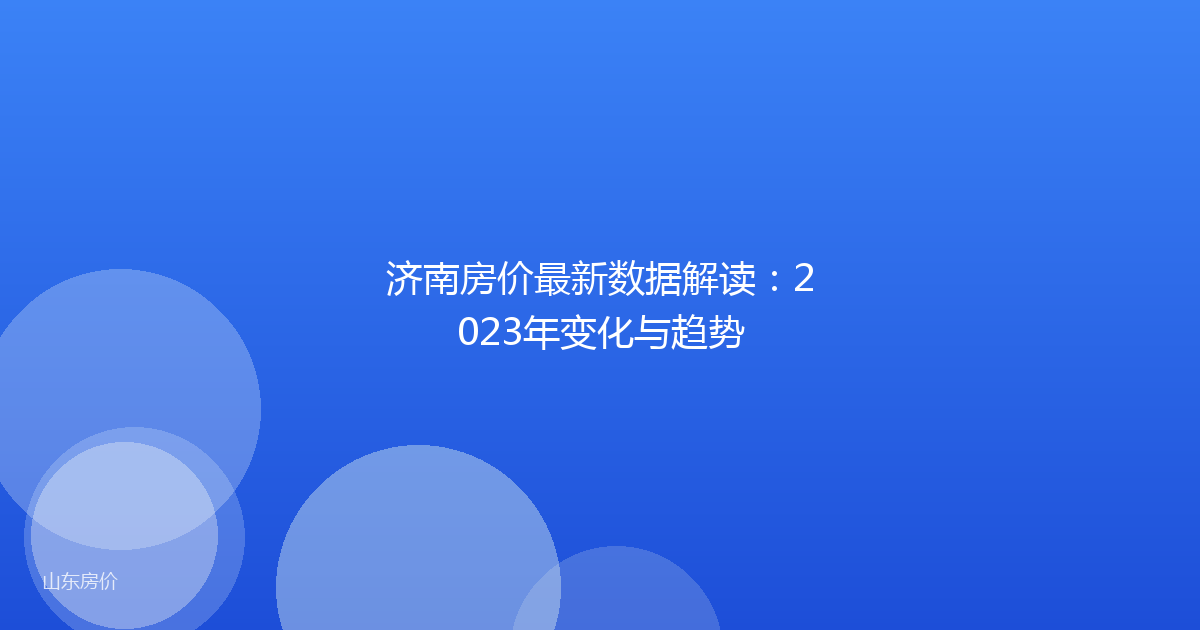 济南房价最新数据解读:2023年变化与趋势