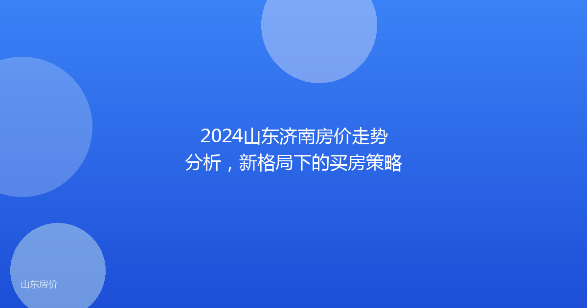2024山东济南房价走势分析,新格局下的买房策略