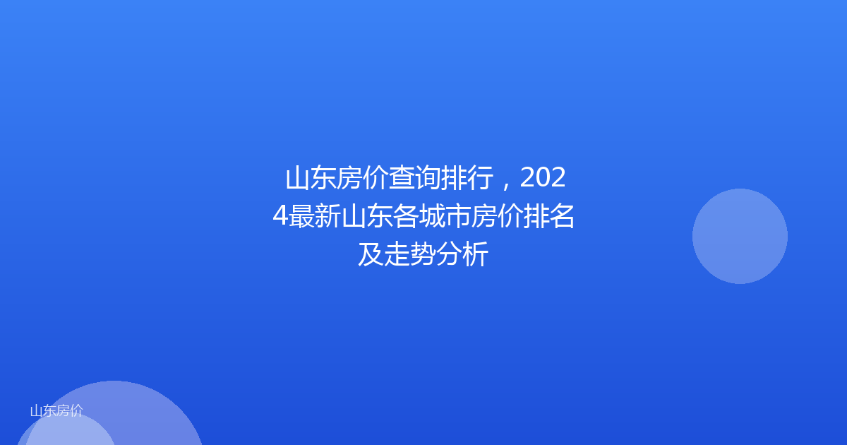 山东房价查询排行,2024最新山东各城市房价排名及走势分析