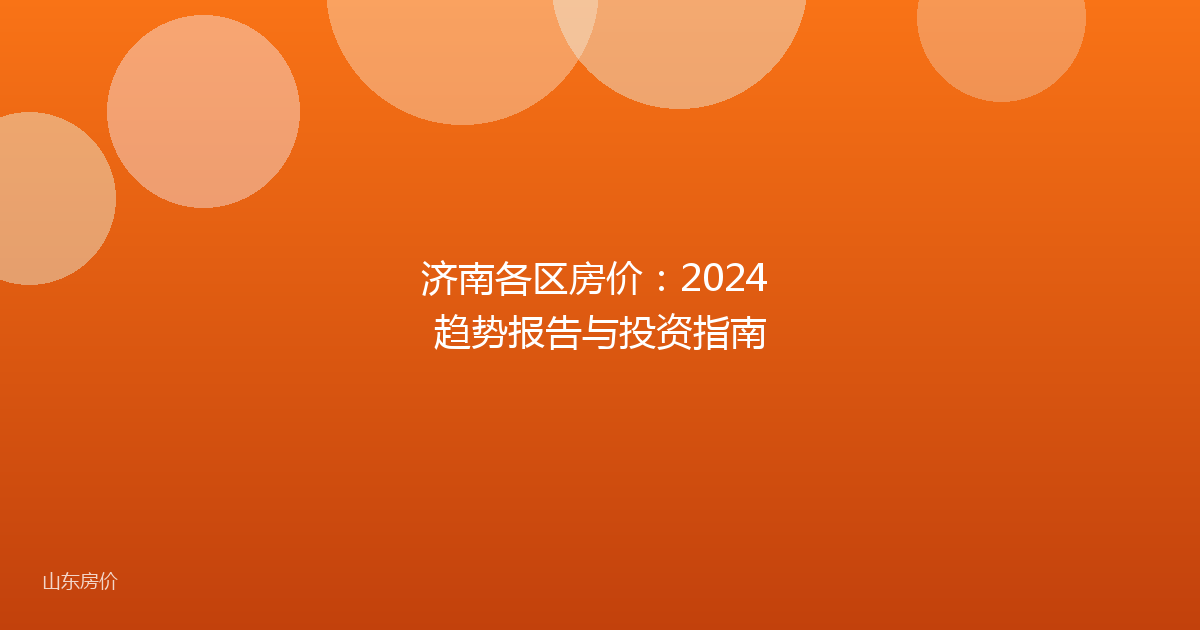 济南各区房价:2024 趋势报告与投资指南