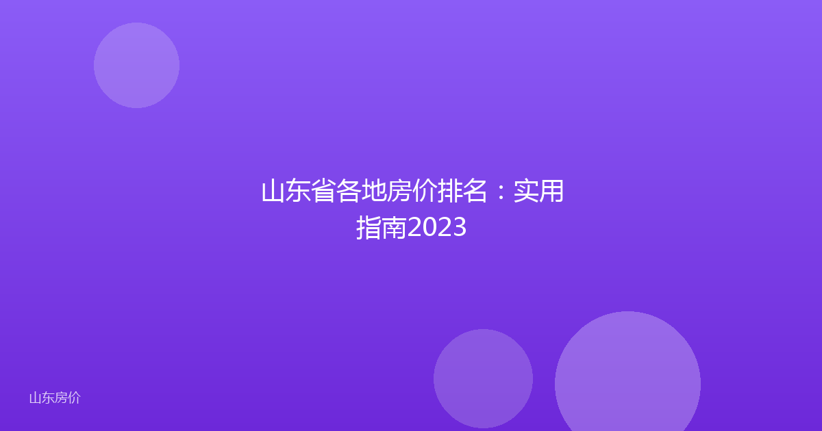 山东省各地房价排名:实用指南2023