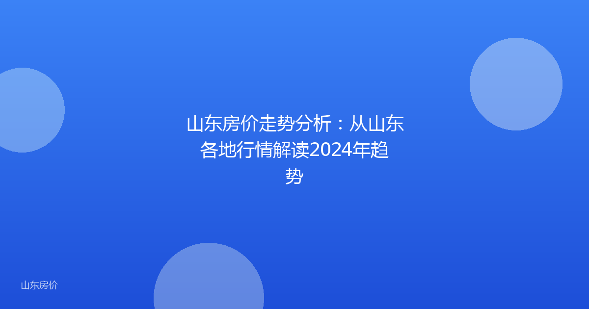 山东房价走势分析:从山东各地行情解读2024年趋势