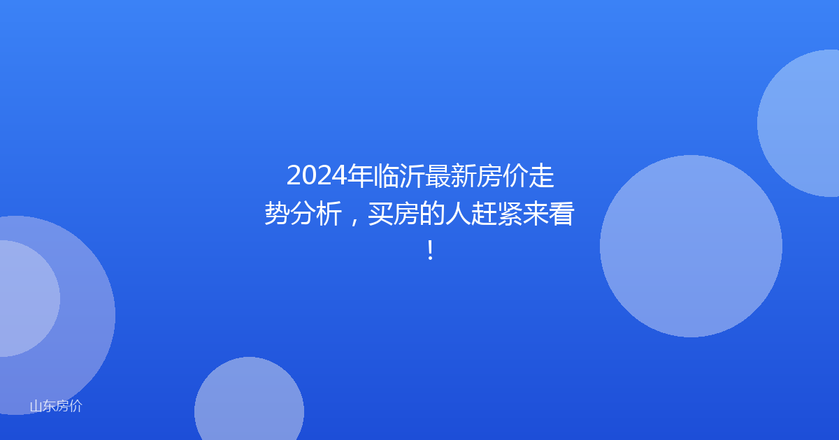 2024年临沂最新房价走势分析,买房的人赶紧来看!