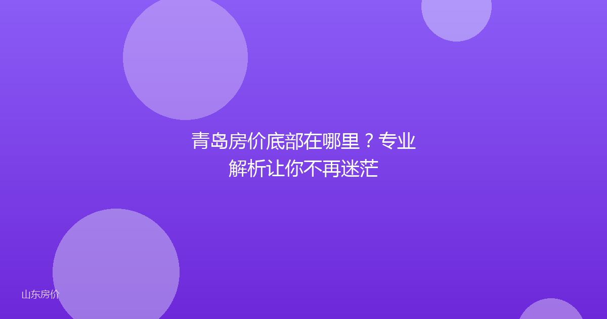 青岛房价底部在哪里？专业解析让你不再迷茫