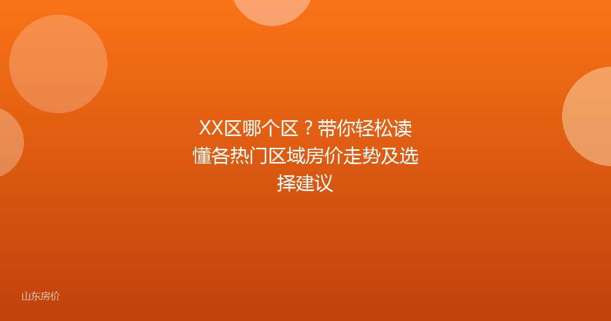 XX区哪个区?带你轻松读懂各热门区域房价走势及选择建议