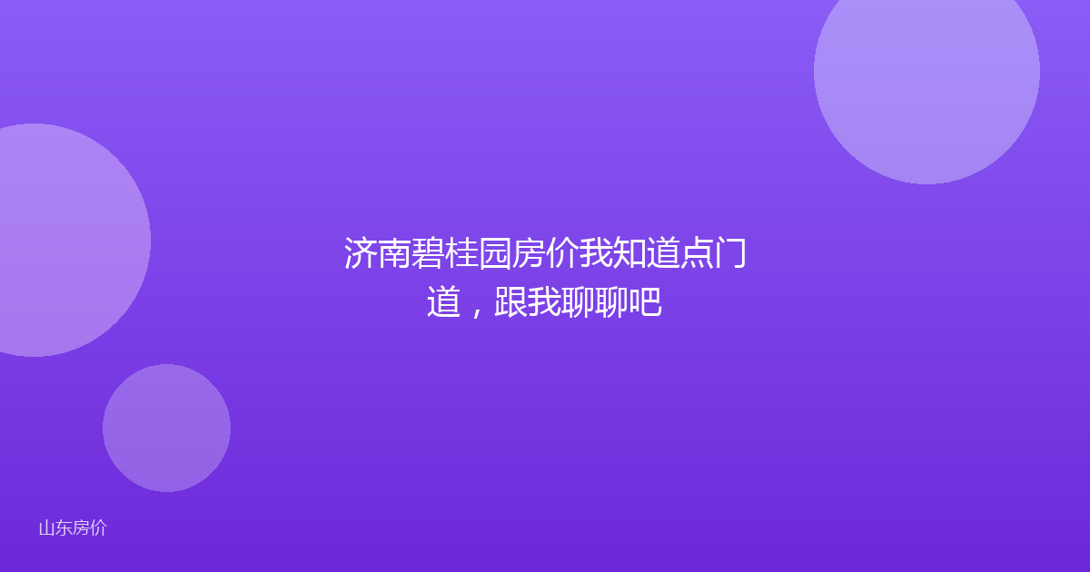 济南碧桂园房价我知道点门道,跟我聊聊吧