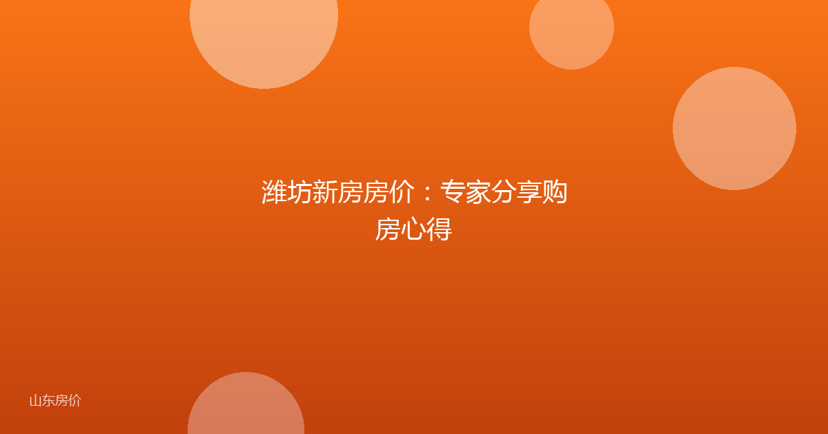 潍坊新房房价：专家分享购房心得