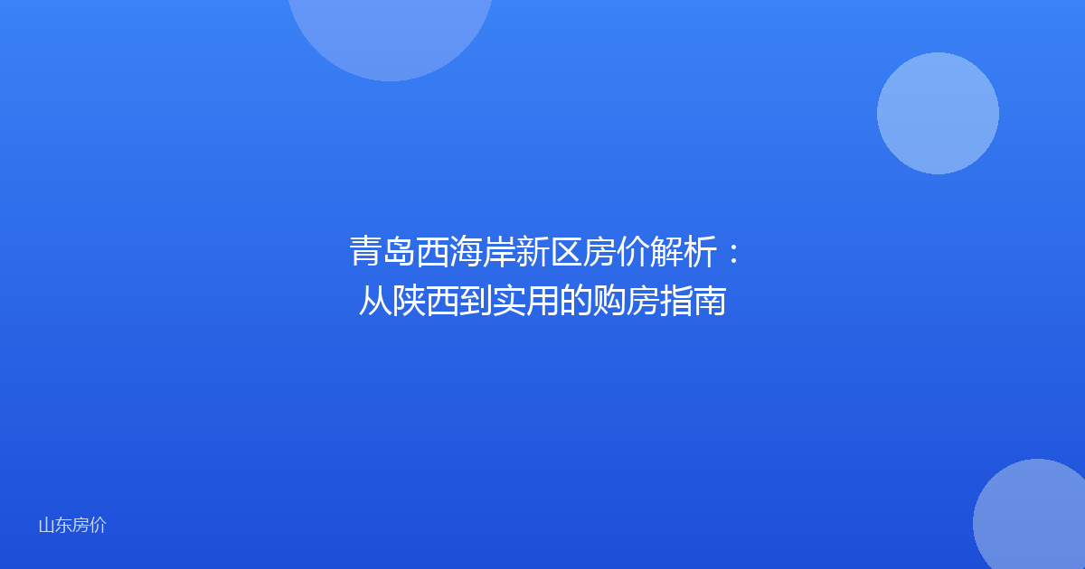 青岛西海岸新区房价解析:从陕西到实用的购房指南