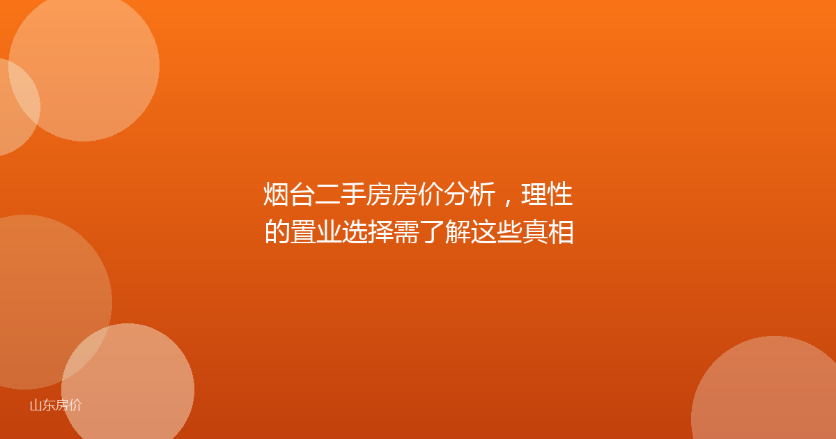 烟台二手房房价分析，理性的置业选择需了解这些真相
