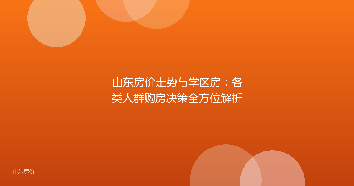 山东房价走势与学区房：各类人群购房决策全方位解析