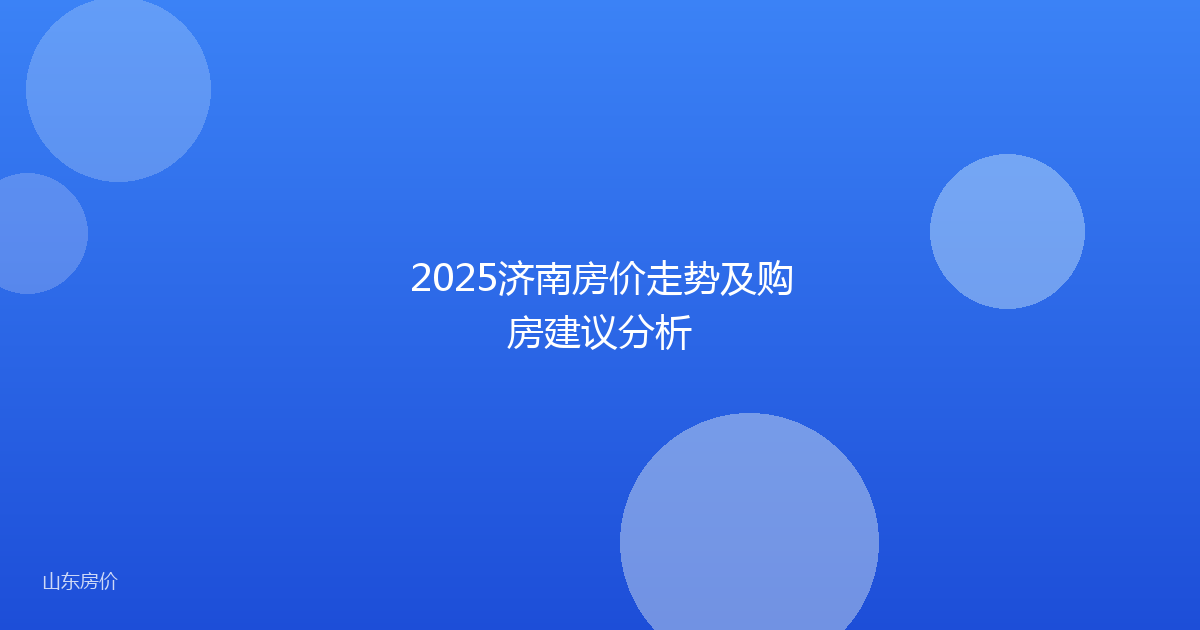 2025济南房价走势及购房建议分析