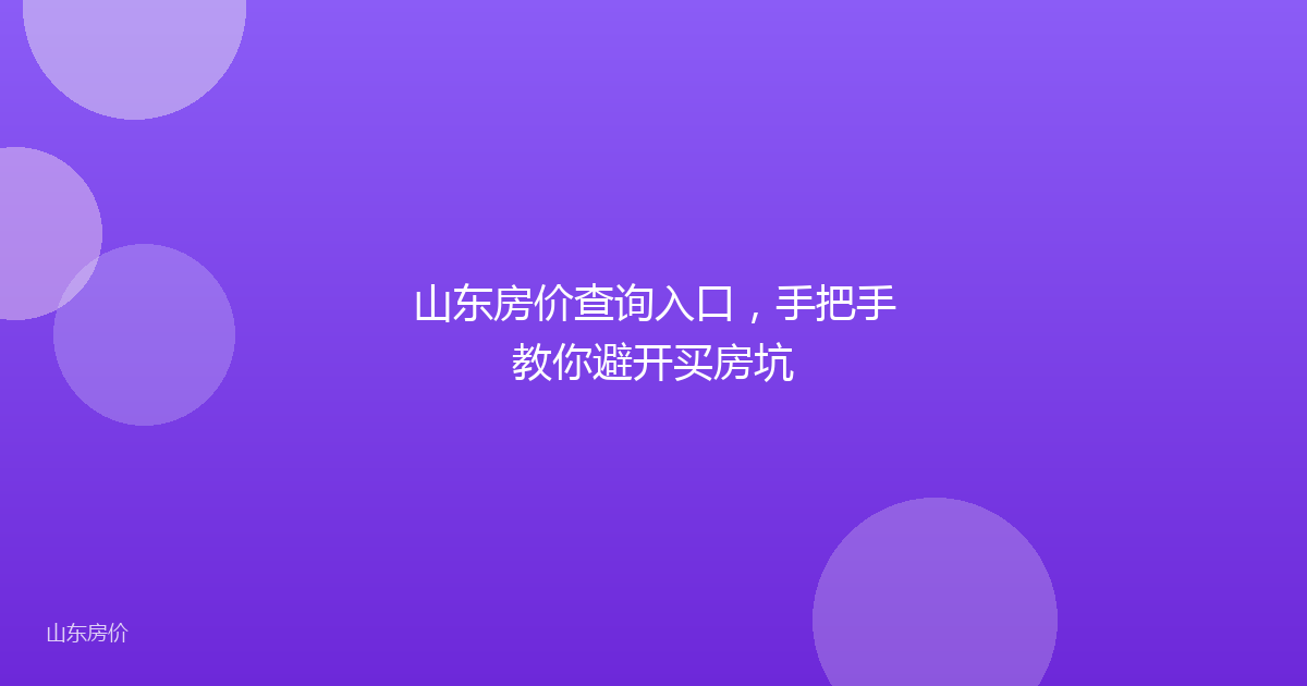 山东房价查询入口，手把手教你避开买房坑