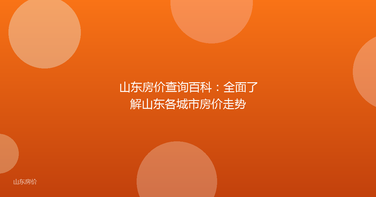 山东房价查询百科:全面了解山东各城市房价走势