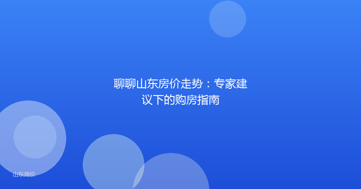 聊聊山东房价走势：专家建议下的购房指南