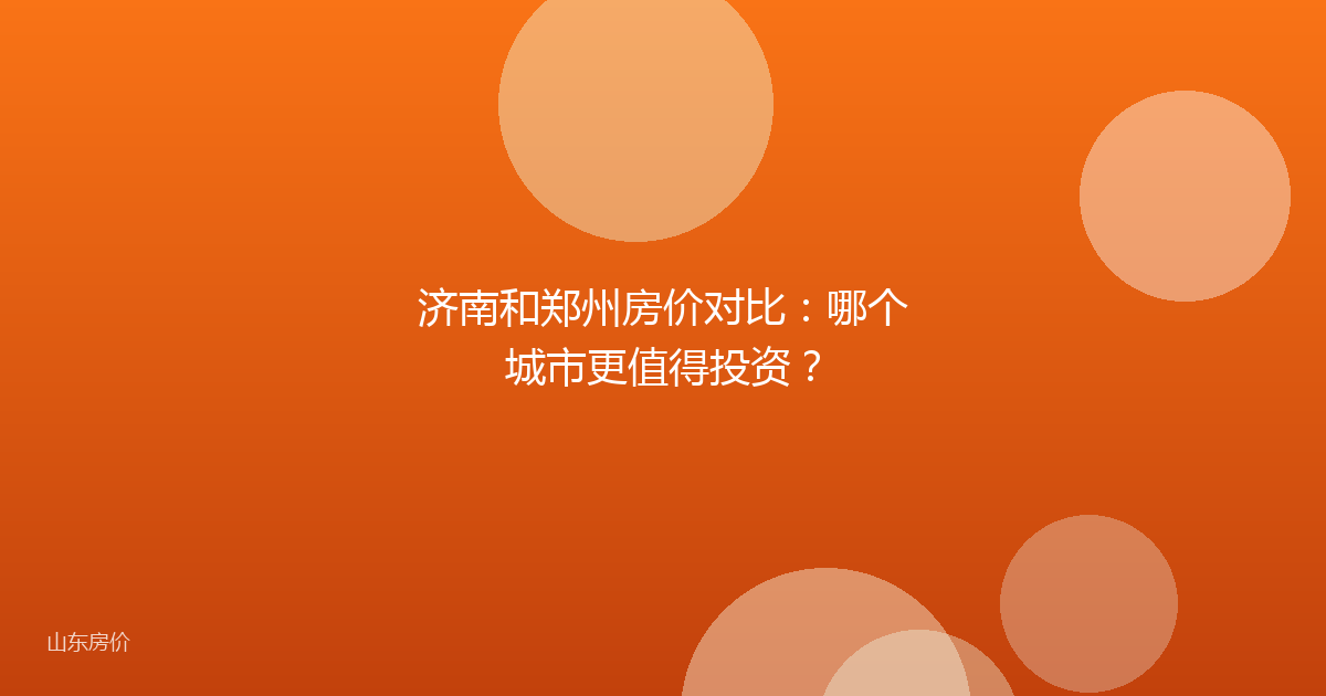 济南和郑州房价对比：哪个城市更值得投资？