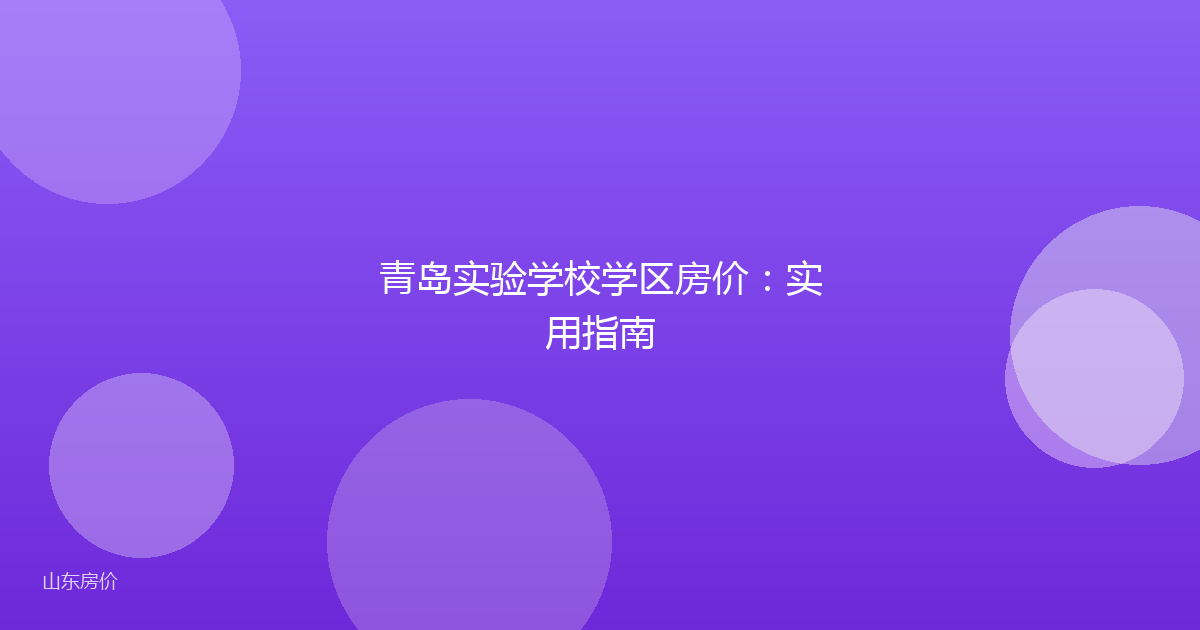 青岛实验学校学区房价：实用指南