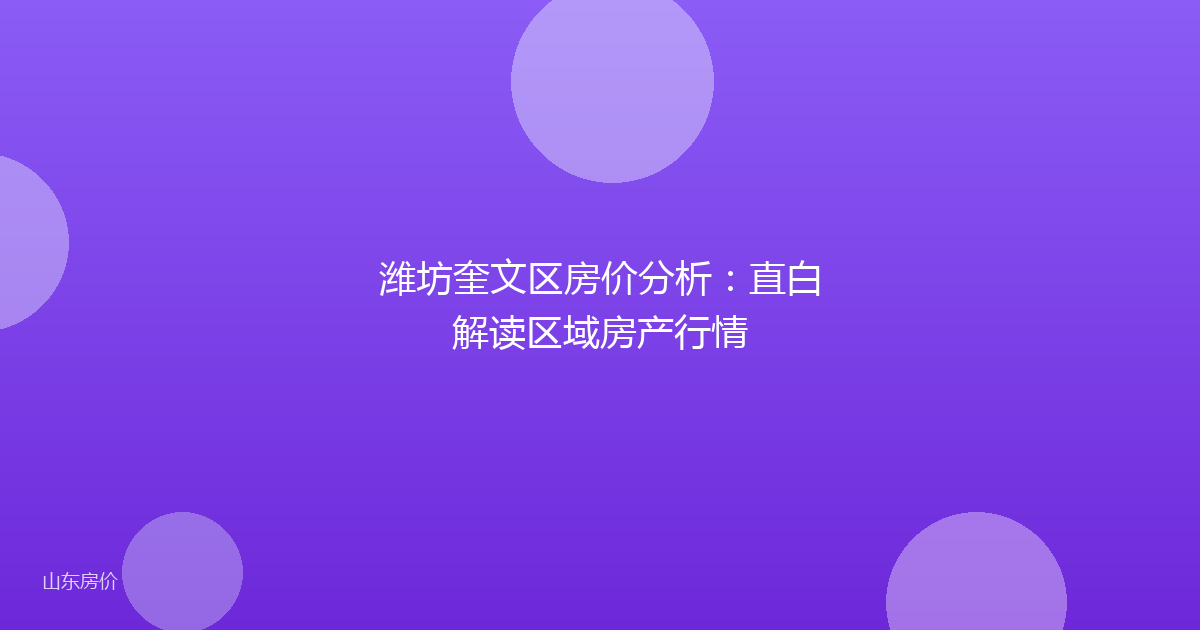 潍坊奎文区房价分析：直白解读区域房产行情