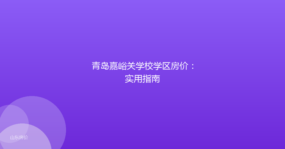 青岛嘉峪关学校学区房价：实用指南
