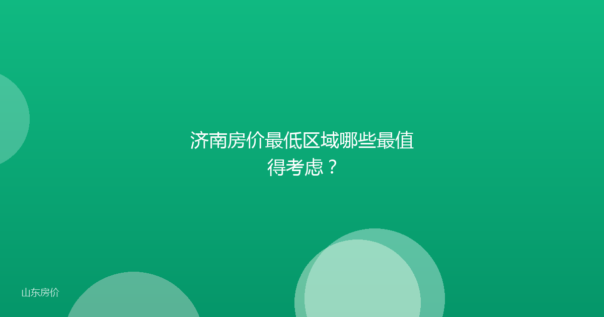 济南房价最低区域哪些最值得考虑?