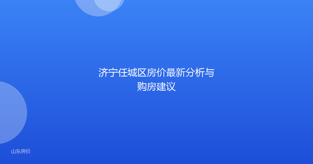 济宁任城区房价最新分析与购房建议