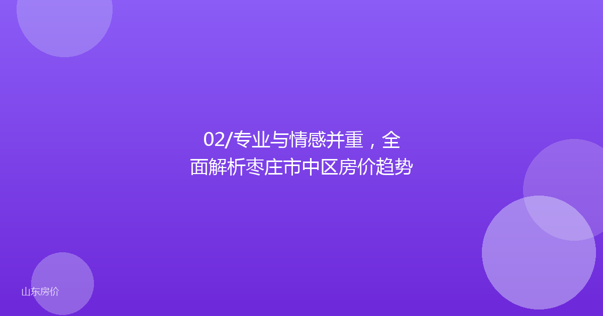 02/专业与情感并重,全面解析枣庄市中区房价趋势