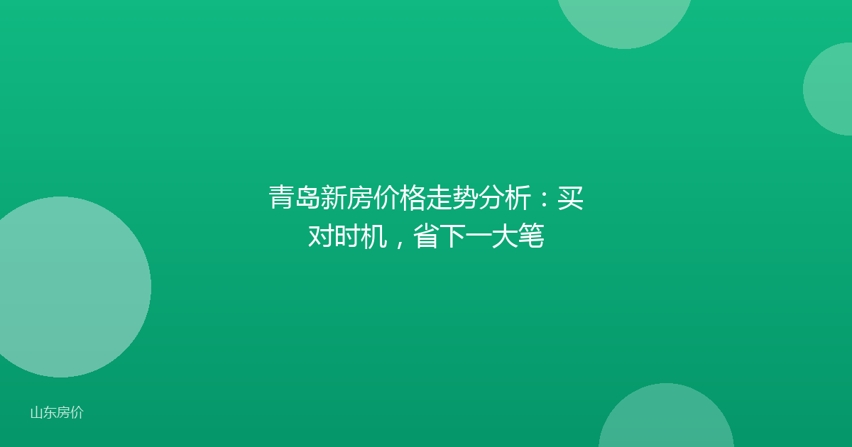青岛新房价格走势分析:买对时机,省下一大笔