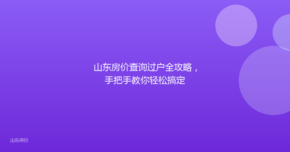 山东房价查询过户全攻略，手把手教你轻松搞定