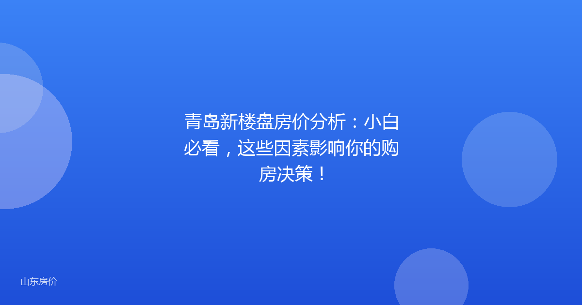 青岛新楼盘房价分析:小白必看,这些因素影响你的购房决策!