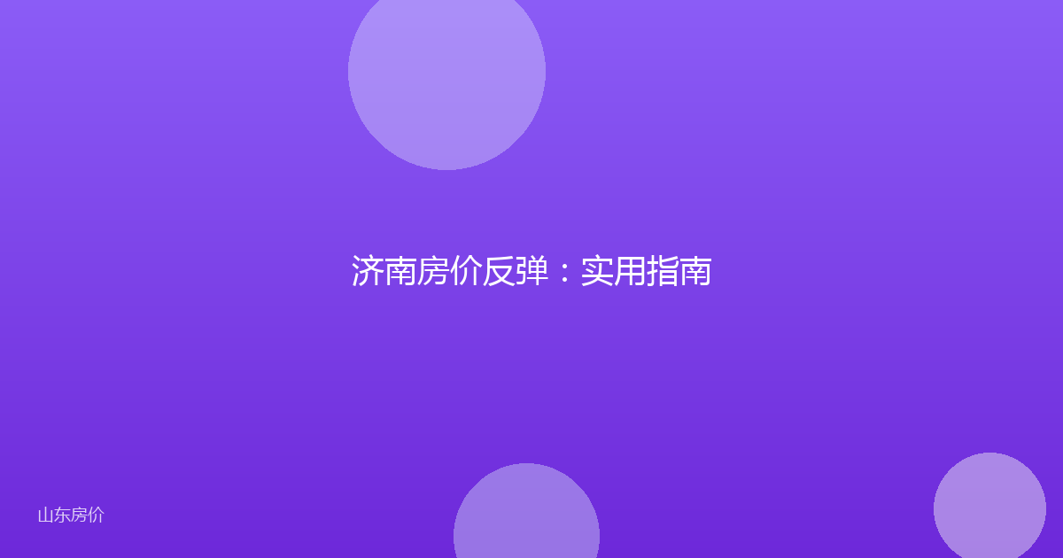 济南房价反弹：实用指南