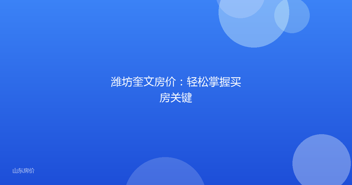 潍坊奎文房价：轻松掌握买房关键