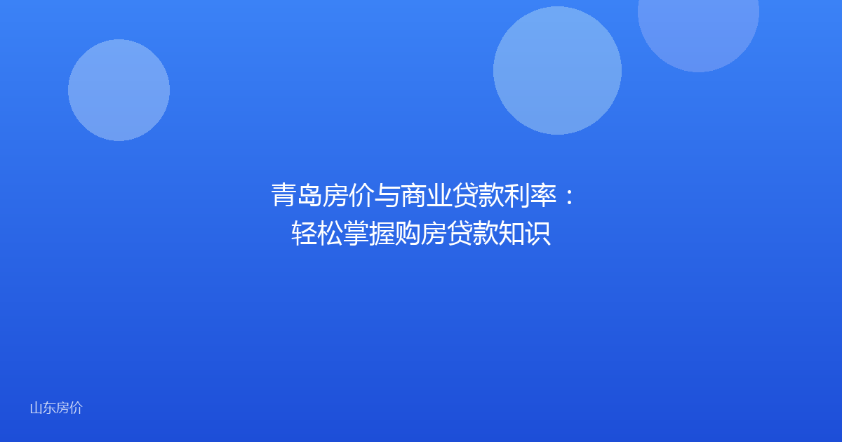 青岛房价与商业贷款利率:轻松掌握购房贷款知识