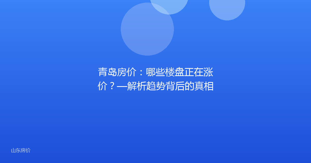 青岛房价：哪些楼盘正在涨价？—解析趋势背后的真相