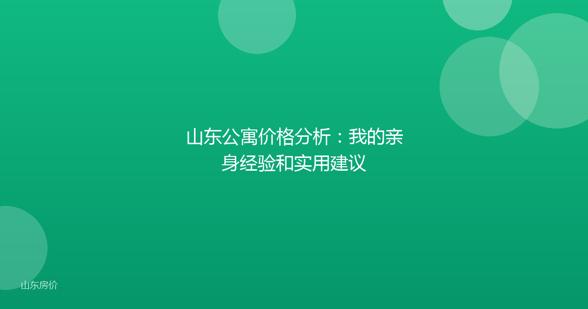 山东公寓价格分析:我的亲身经验和实用建议