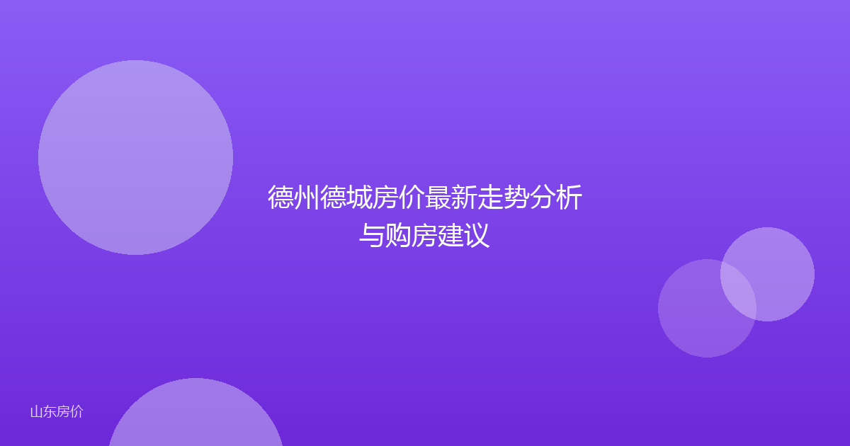 德州德城房价最新走势分析与购房建议