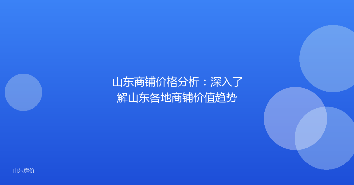 山东商铺价格分析:深入了解山东各地商铺价值趋势