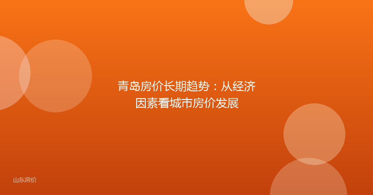 青岛房价长期趋势:从经济因素看城市房价发展