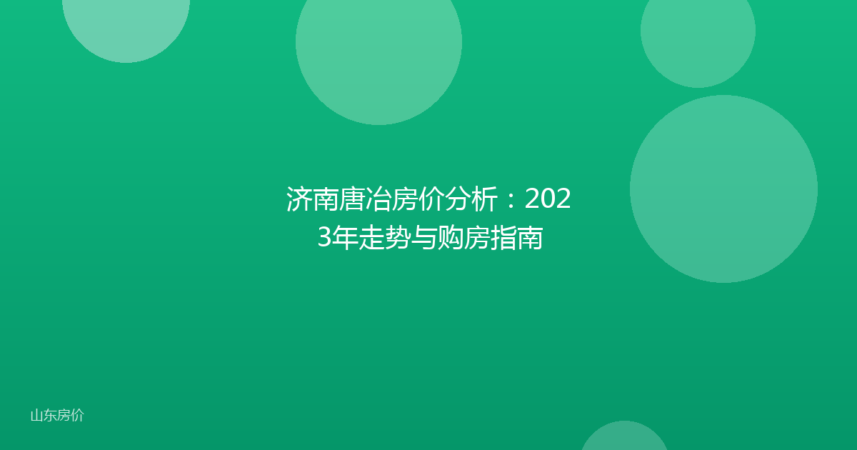 济南唐冶房价分析:2023年走势与购房指南