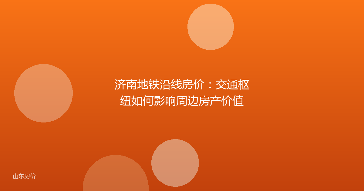 济南地铁沿线房价：交通枢纽如何影响周边房产价值