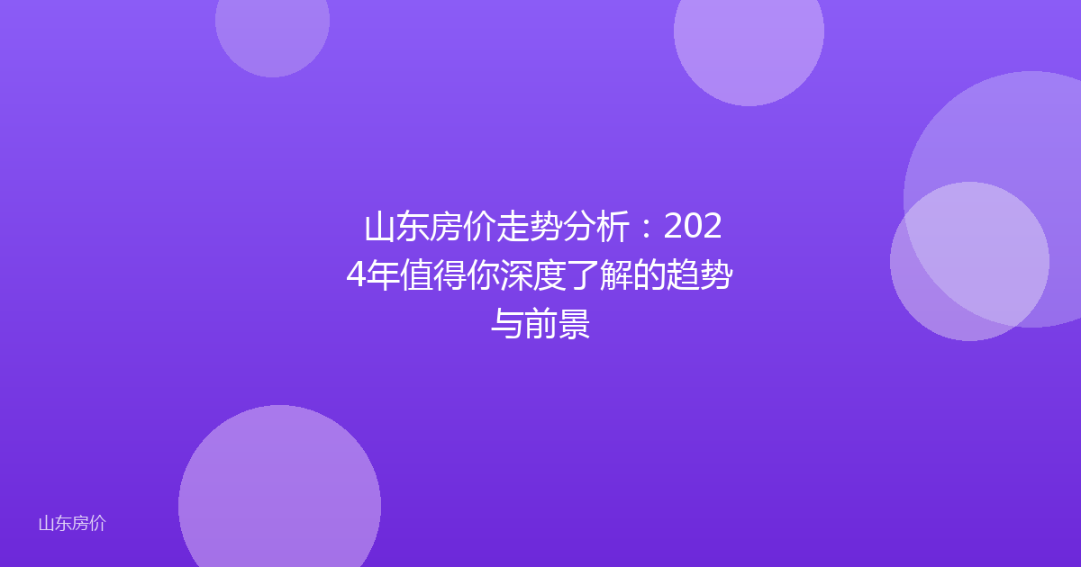 山东房价走势分析：2024年值得你深度了解的趋势与前景