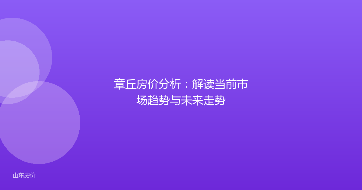 章丘房价分析：解读当前市场趋势与未来走势