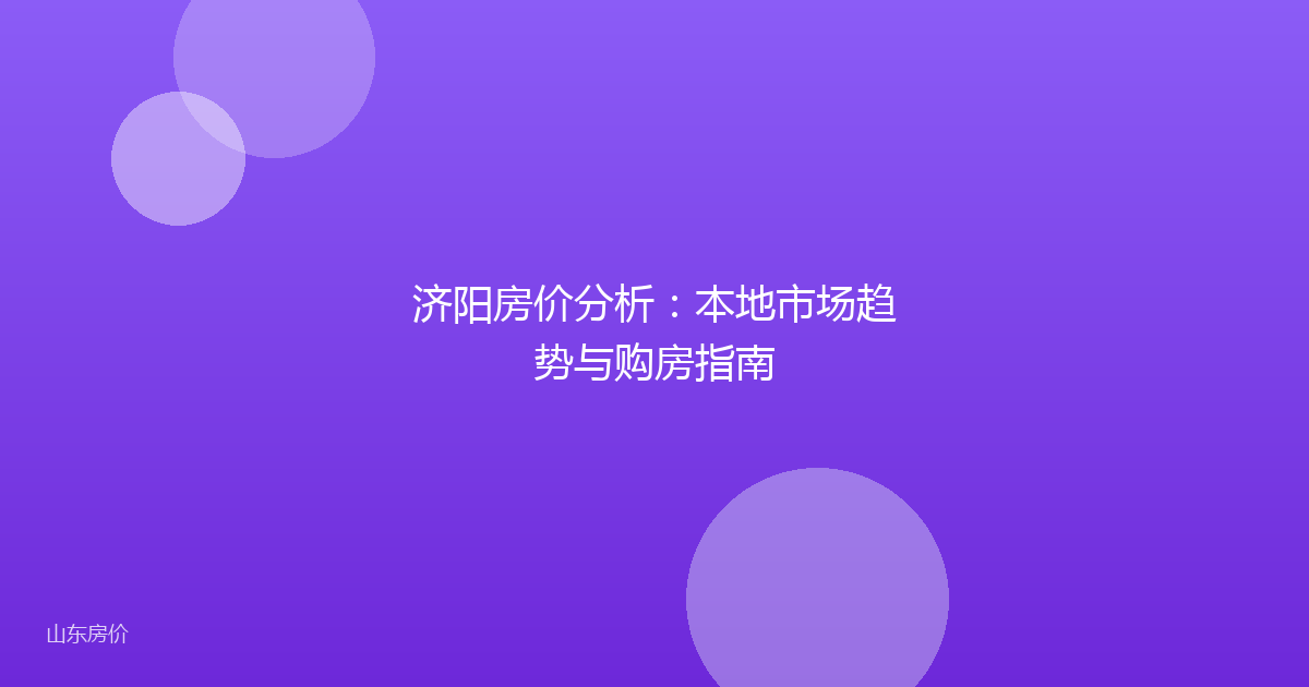 济阳房价分析:本地市场趋势与购房指南